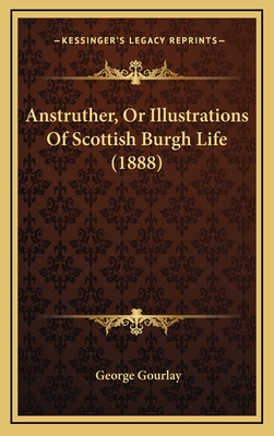 Anstruther, or Illustrations of Scottish Burgh Life (1888) - Gourlay, George