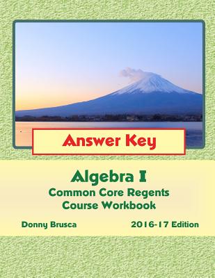 Answer Key: Algebra I Common Core Regents Course Workbook: 2016-17 Edition - Brusca, Donny