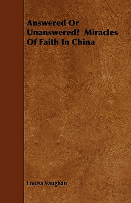 Answered or Unanswered? Miracles of Faith in China - Vaughan, Louisa