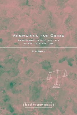 Answering for Crime: Responsibility and Liability in the Criminal Law - Duff, R A