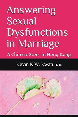 Answering Sexual Dysfunctions in Marriage: A Chinese Story in Hong Kong - Kwan Phd, Kevin K W