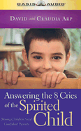 Answering the 8 Cries of the Spirited Child: Strong Children Need Confident Parents