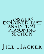 Answers Explained: LSAT Analytical Reasoning Section: Getting to the Answers for the Analytical Reasoning Section of the LSAT Practice Test