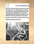 Answers for Dr. Robert Drummond of Cromlix, Lord Archbishop of York, Francis Earl of Moray, Sir James Campbell of Aberuchill, Baronet, Sir William Stirling of Ardoch, Baronet