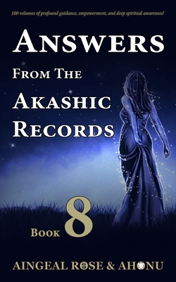 Answers From The Akashic Records - Vol 8: Practical Spirituality for a Changing World - O'Grady, Aingeal Rose, and Ahonu