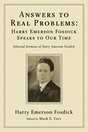 Answers to Real Problems: Harry Emerson Fosdick Speaks to Our Time