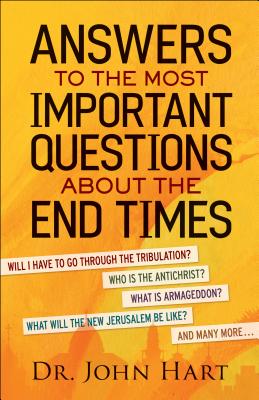 Answers to the Most Important Questions About the End Times - Hart, John, Dr. (Preface by)