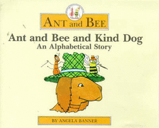 Ant and Bee and Kind Dog: An Alphabetical Story - Banner, Angela