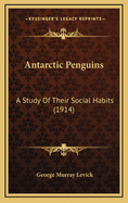 Antarctic Penguins: A Study of Their Social Habits (1914)