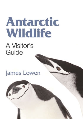 Antarctic Wildlife: A Visitor's Guide - Lowen, James