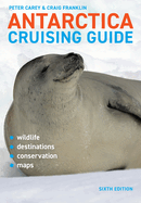 Antarctica Cruising Guide: Sixth Edition: Includes Antarctic Peninsula, Falkland Islands, South Georgia and Ross Sea