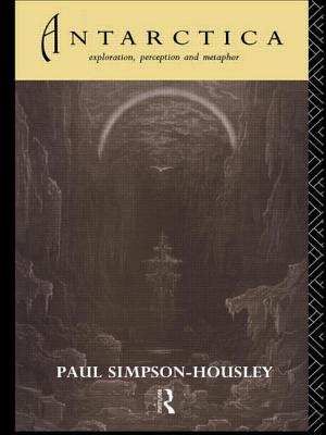 Antarctica: Exploration, Perception and Metaphor - Simpson-Housley, Paul