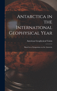 Antarctica in the International Geophysical Year: Based on a Symposium on the Antarctic