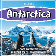 Antarctica: Polar Regions Book With Facts And Pictures For Children