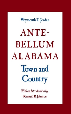 Ante-Bellum Alabama: Town and Country - Jordan, Weymouth, and Johnson, Kenneth (Introduction by)