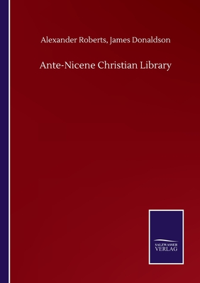 Ante-Nicene Christian Library - Roberts, Alexander Donaldson James