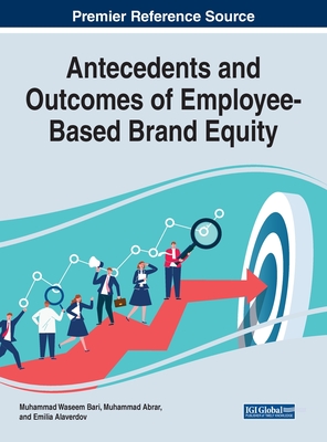 Antecedents and Outcomes of Employee-Based Brand Equity - Bari, Muhammad Waseem (Editor), and Abrar, Muhammad (Editor), and Alaverdov, Emilia (Editor)