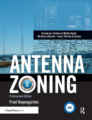 Antenna Zoning: Broadcast, Cellular & Mobile Radio, Wireless Internet- Laws, Permits & Leases - Hopengarten, Fred