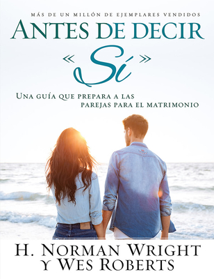 Antes de Decir S?: Una Gu?a Que Prepara a Las Parejas Para El Matrimonio - Wright, Norman, and Wes, Roberts