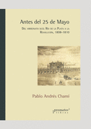 Antes del 25 de Mayo: Del virreinato del Ro de la Plata a la Revolucin. 1808-1810