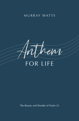 Anthem for Life: The Beauty and Wonder of Psalm 23 - Watts, Murray