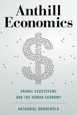 Anthill Economics: Animal Ecosystems and the Human Economy - Gronewold, Nathanial