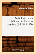 Anthologia Latina, Reliquorum Librorum Carmina. (d.1869-1870)