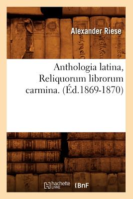 Anthologia Latina, Reliquorum Librorum Carmina. (?d.1869-1870) - Riese, Alexander