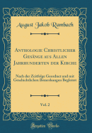 Anthologie Christlicher Ges?nge Aus Allen Jahrhunderten Der Kirche, Vol. 2: Nach Der Zeitfolge Geordnet Und Mit Geschichtlichen Bemerkungen Begleitet (Classic Reprint)