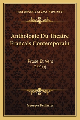 Anthologie Du Theatre Francais Contemporain: Prose Et Vers (1910) - Pellissier, Georges