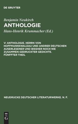 Anthologie, V, Anthologie. Herrn Von Hoffmannswaldau Und Andrer Deutschen Auserlesener Und Bi?her Noch Nie Zusammen-Gedruckter Gedichte. F?nffter Theil - Neukirch, Benjamin, and Metzger, Erika a (Editor), and Metzger, Michael M (Editor)