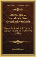 Anthologie Z Narodnich Pisni Ceskoslovenskych: Kterou Ze Sbirek K. J. Erbena, F. Susila, J. Kollara A J. V. Kamaryta (1874)