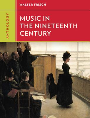 Anthology for Music in the Nineteenth Century - Frisch, Walter, Professor, and Frisch, Walter (Editor)