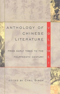 Anthology of Chinese Literature: Volume I: From Early Times to the Fourteenth Century - Birch, Cyril, Professor (Editor)
