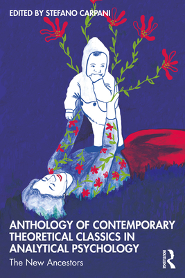 Anthology of Contemporary Theoretical Classics in Analytical Psychology: The New Ancestors - Carpani, Stefano (Editor)