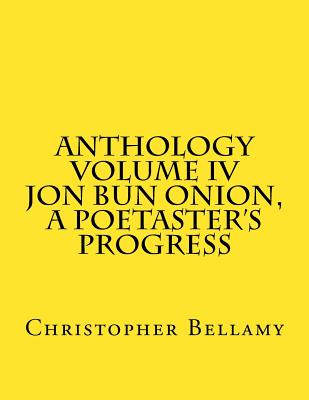 Anthology Volume IV Jon Bun Onion, A Poetaster's Progress - Bellamy, Christopher