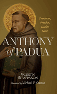 Anthony of Padua: Franciscan, Preacher, Teacher, Saint