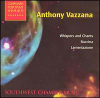 Anthony Vazzana: Whispers and Chants; Buccina: Lamentazione - Dorothy Stone (flute); Jan Karlin (viola); Jeff von der Schmidt (horn); Marcia Dickstein (harp); Nathan Campbell (horn);...