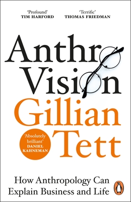Anthro-Vision: How Anthropology Can Explain Business and Life - Tett, Gillian