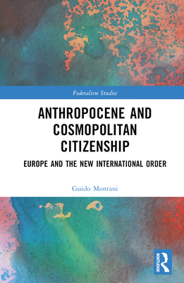 Anthropocene and Cosmopolitan Citizenship: Europe and the New International Order - Montani, Guido