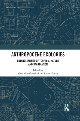 Anthropocene Ecologies: Entanglements of Tourism, Nature and Imagination - Mostafanezhad, Mary (Editor), and Norum, Roger (Editor)