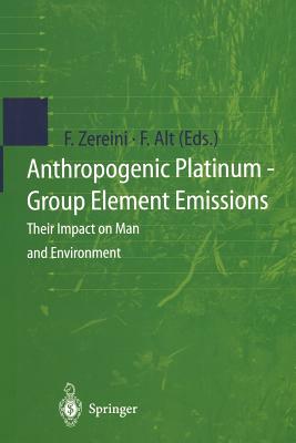 Anthropogenic Platinum-Group Element Emissions: Their Impact on Man and Environment - Zereini, Fathi (Editor), and Alt, Friedrich (Editor)