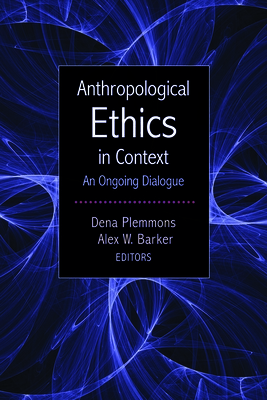 Anthropological Ethics in Context: An Ongoing Dialogue - Plemmons, Dena (Editor), and Barker, Alex W (Editor)