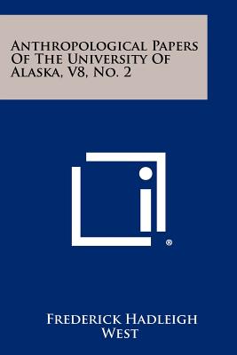 Anthropological Papers of the University of Alaska, V8, No. 2 - West, Frederick Hadleigh (Editor)