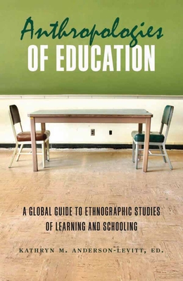 Anthropologies of Education: A Global Guide to Ethnographic Studies of Learning and Schooling - Anderson-Levitt, Kathryn M. (Editor)