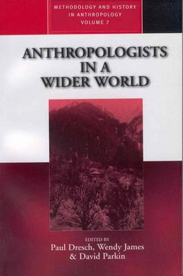 Anthropologists in a Wider World: Essays on Field Research - Dresch, Paul (Editor), and James, Wendy, Dr., PhD (Editor), and Parkin, David (Editor)