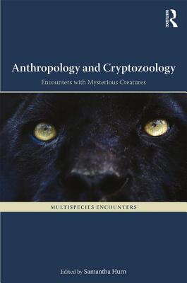 Anthropology and Cryptozoology: Exploring Encounters with Mysterious Creatures - Hurn, Samantha (Editor)