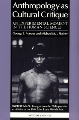 Anthropology as Cultural Critique: An Experimental Moment in the Human Sciences - Marcus, George E, and Fischer, Michael M J