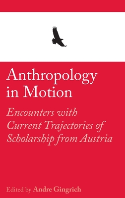 Anthropology in Motion: Encounters with current trajectories of scholarship from Austria - Gingrich, Andre (Editor), and aglar, Ayse (Contributions by), and Fillitz, Thomas (Contributions by)