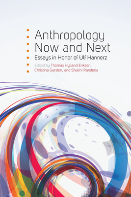 Anthropology Now and Next: Essays in Honor of Ulf Hannerz - Eriksen, Thomas Hylland (Editor), and Garsten, Christina (Editor), and Randeria, Shalini (Editor)